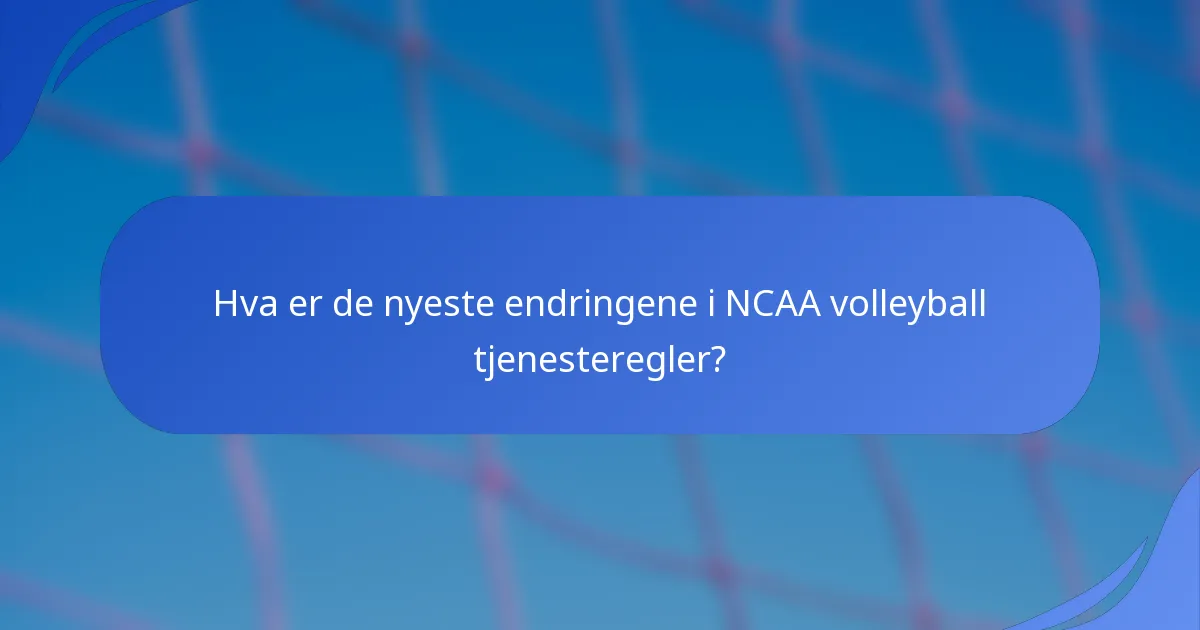 Hva er de nyeste endringene i NCAA volleyball tjenesteregler?