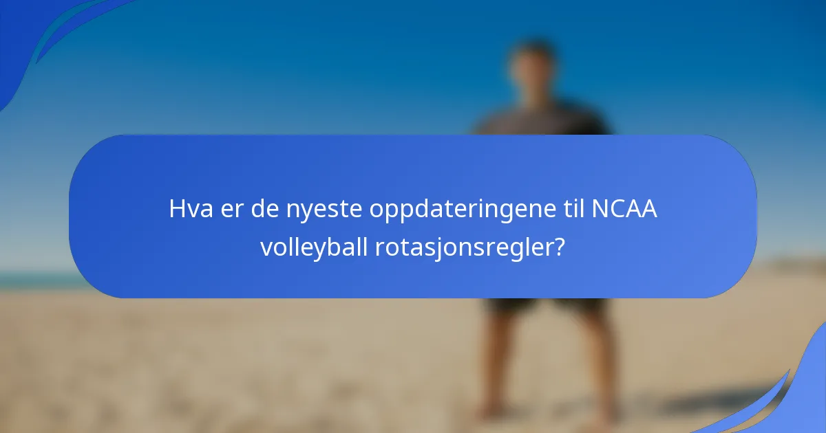 Hva er de nyeste oppdateringene til NCAA volleyball rotasjonsregler?