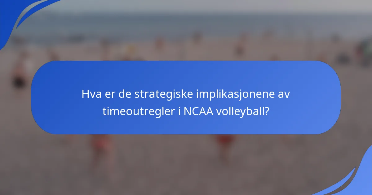Hva er de strategiske implikasjonene av timeoutregler i NCAA volleyball?