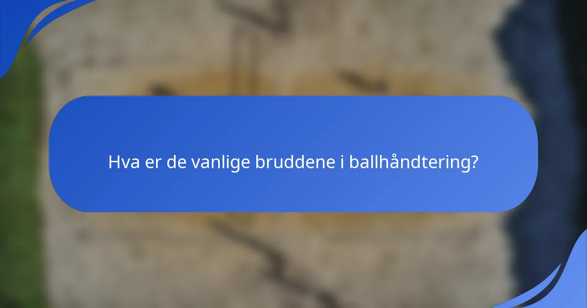 Hva er de vanlige bruddene i ballhåndtering?