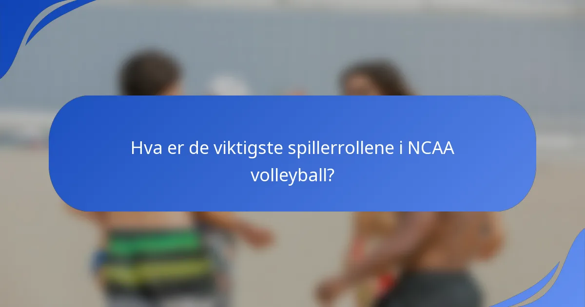 Hva er de viktigste spillerrollene i NCAA volleyball?