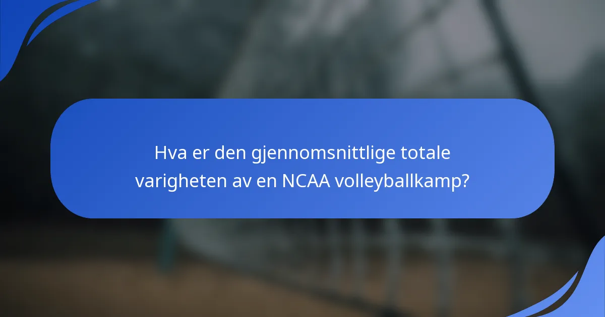 Hva er den gjennomsnittlige totale varigheten av en NCAA volleyballkamp?