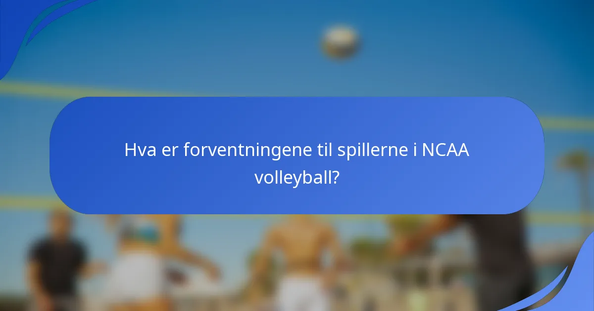 Hva er forventningene til spillerne i NCAA volleyball?