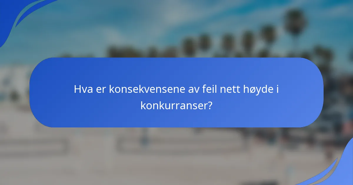 Hva er konsekvensene av feil nett høyde i konkurranser?
