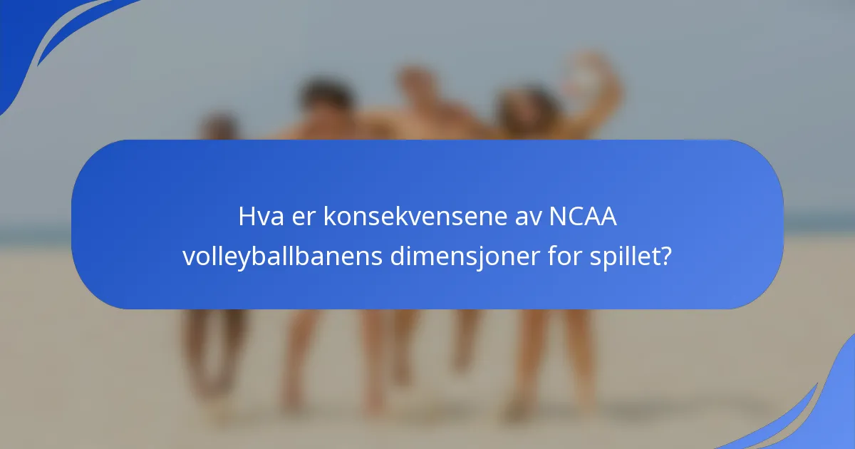 Hva er konsekvensene av NCAA volleyballbanens dimensjoner for spillet?
