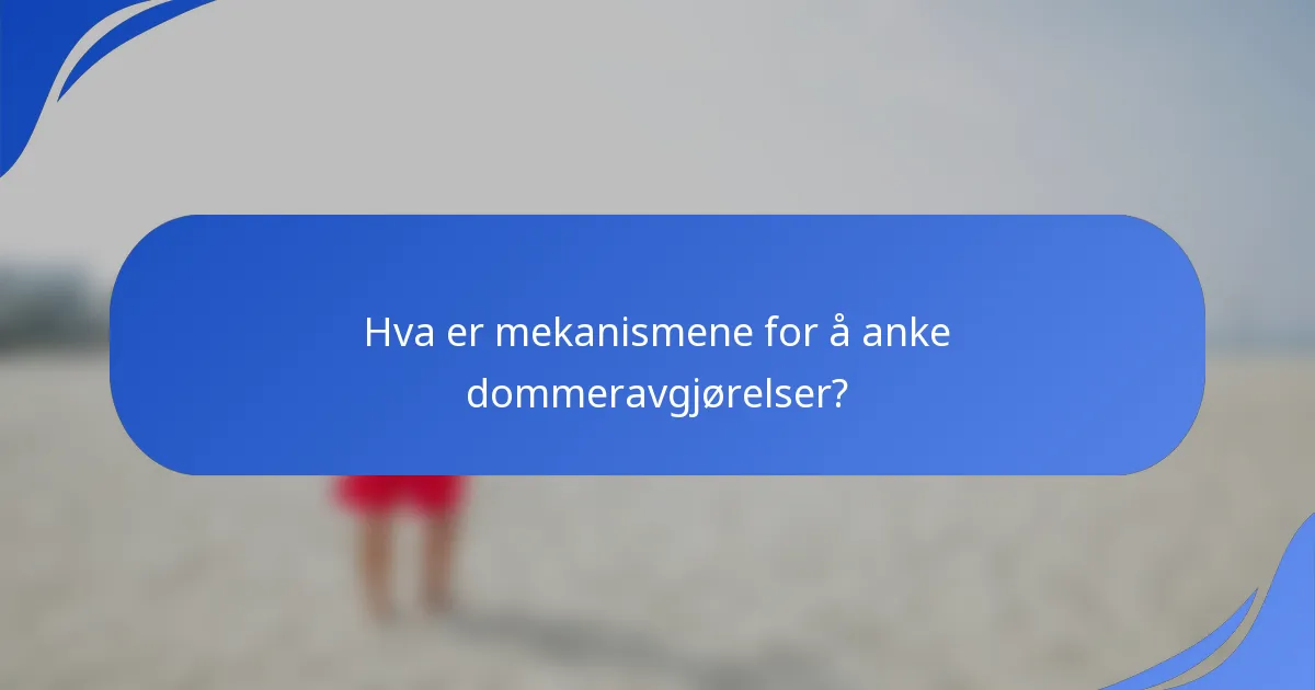 Hva er mekanismene for å anke dommeravgjørelser?