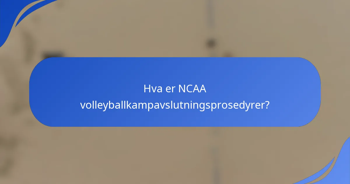 Hva er NCAA volleyballkampavslutningsprosedyrer?