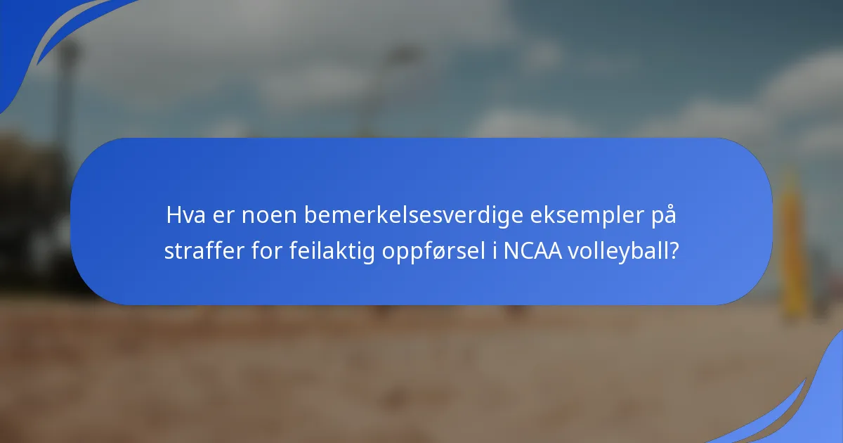 Hva er noen bemerkelsesverdige eksempler på straffer for feilaktig oppførsel i NCAA volleyball?