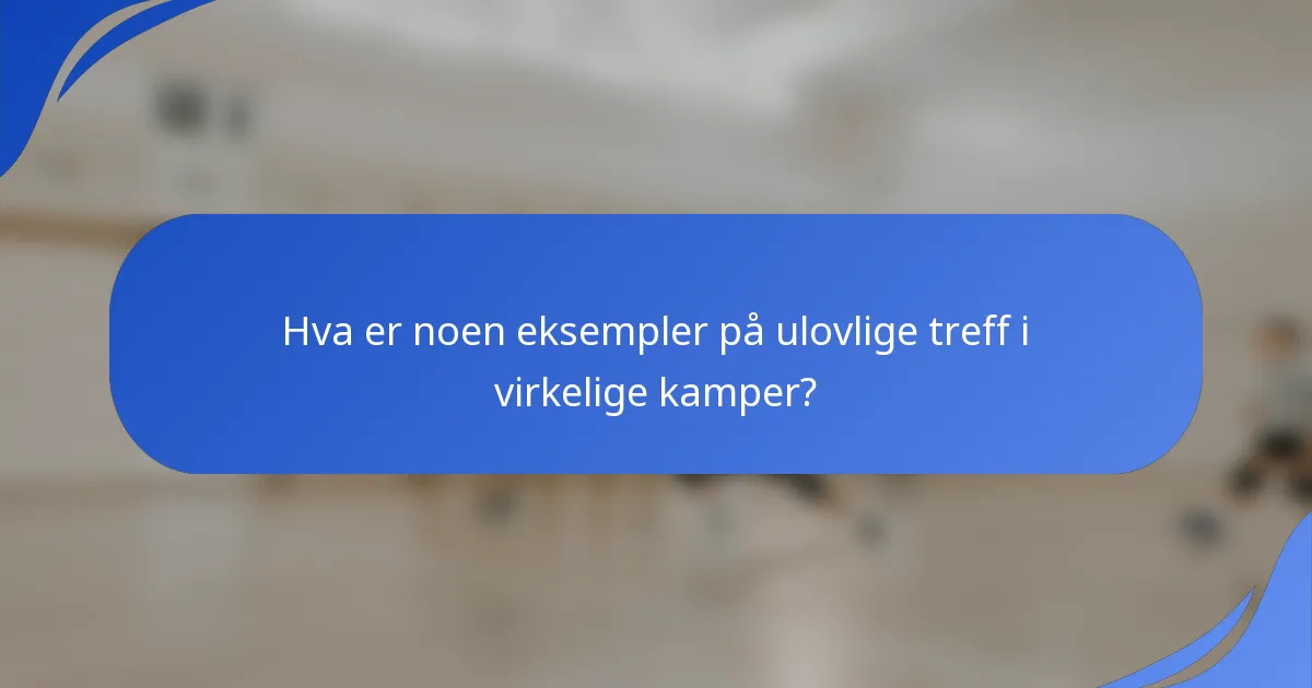 Hva er noen eksempler på ulovlige treff i virkelige kamper?
