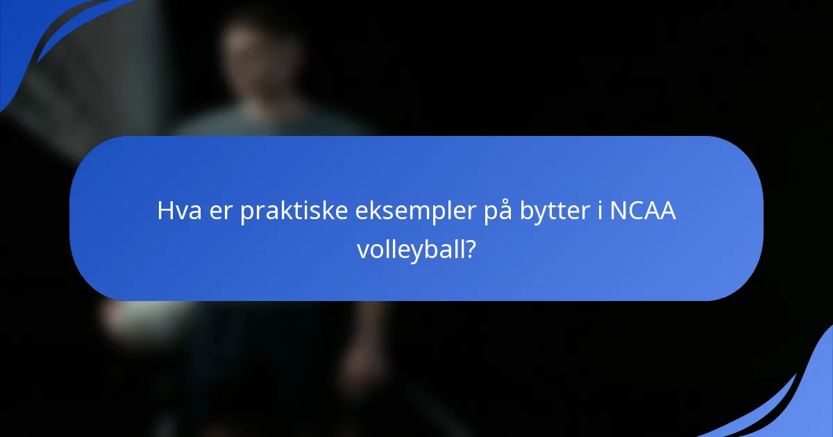 Hva er praktiske eksempler på bytter i NCAA volleyball?