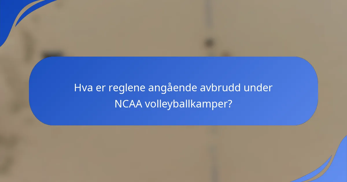 Hva er reglene angående avbrudd under NCAA volleyballkamper?