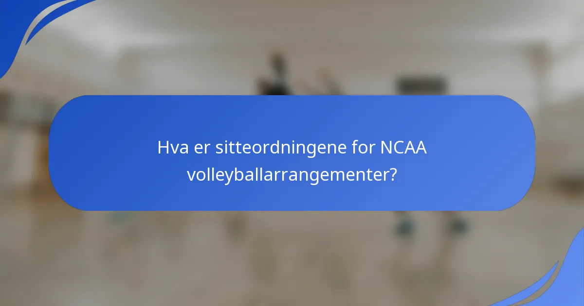 Hva er sitteordningene for NCAA volleyballarrangementer?