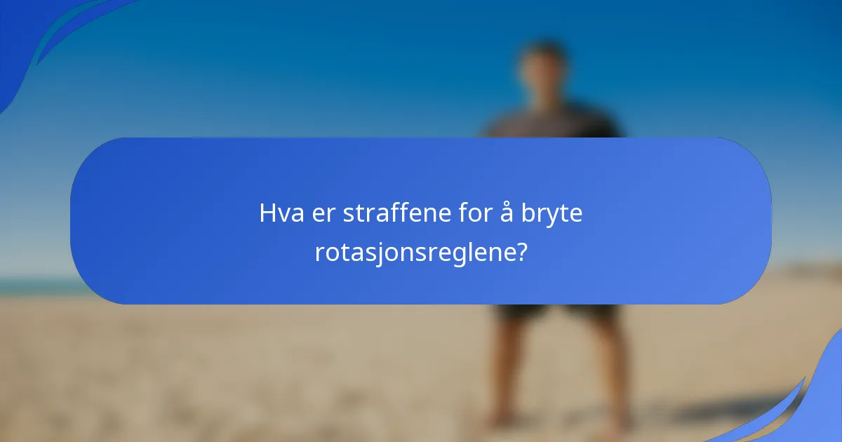 Hva er straffene for å bryte rotasjonsreglene?
