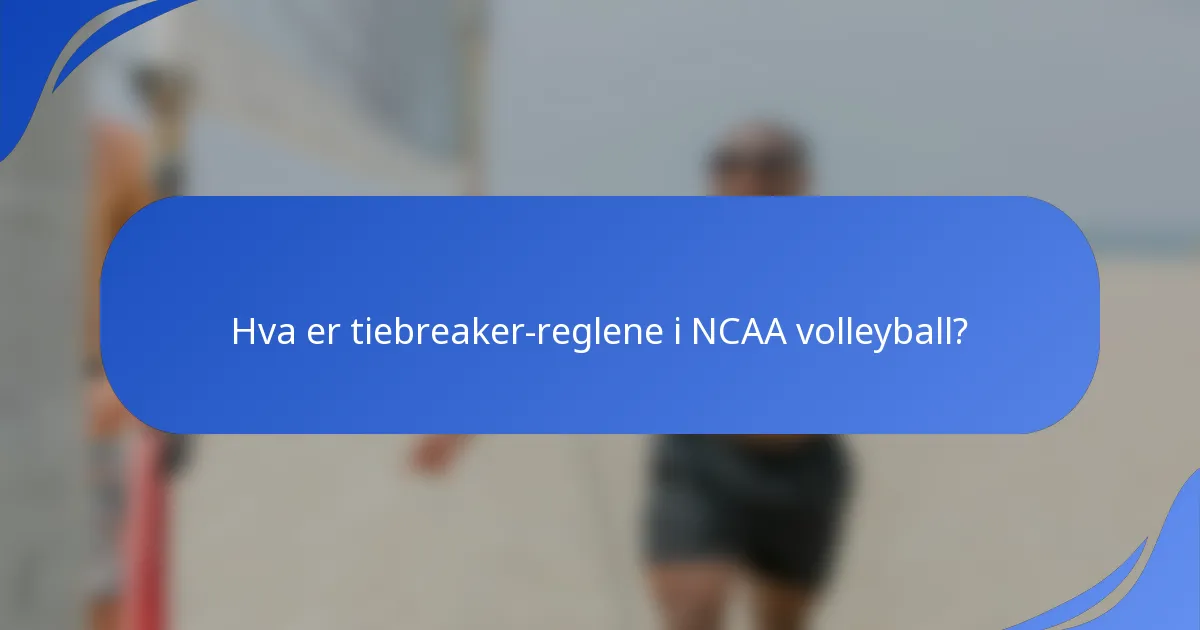 Hva er tiebreaker-reglene i NCAA volleyball?