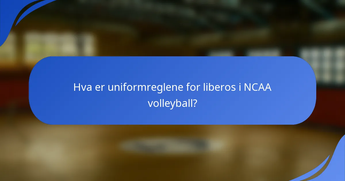 Hva er uniformreglene for liberos i NCAA volleyball?