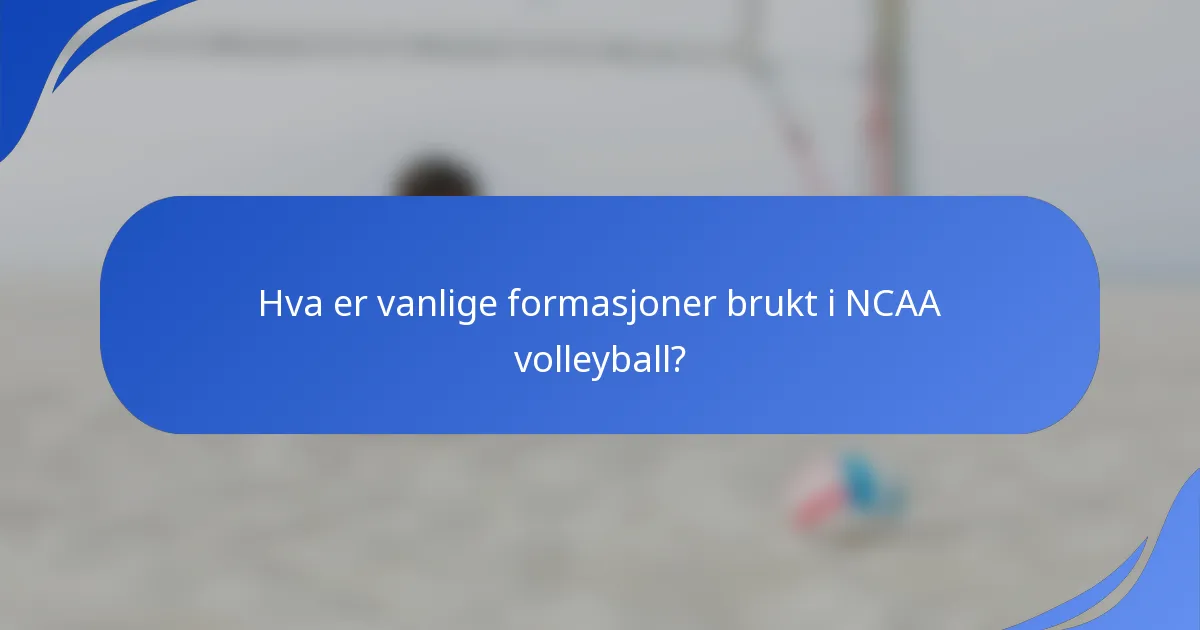 Hva er vanlige formasjoner brukt i NCAA volleyball?