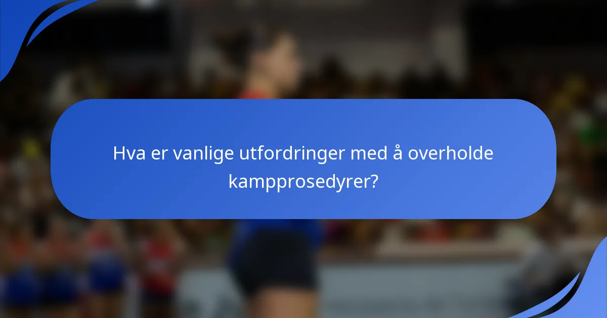 Hva er vanlige utfordringer med å overholde kampprosedyrer?