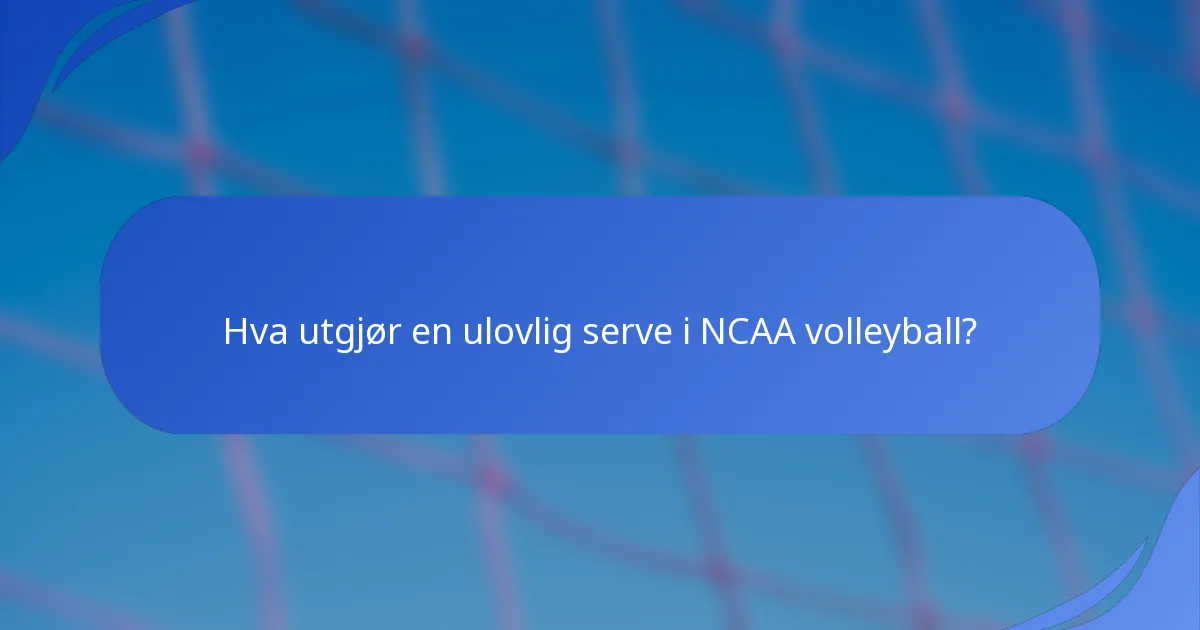 Hva utgjør en ulovlig serve i NCAA volleyball?