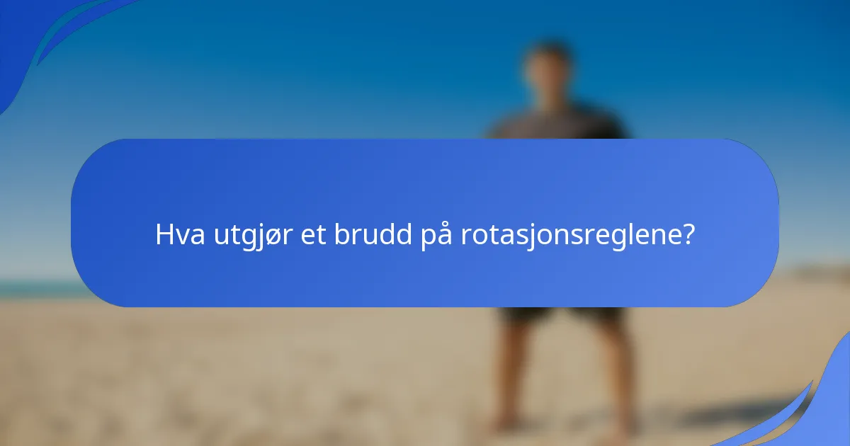 Hva utgjør et brudd på rotasjonsreglene?