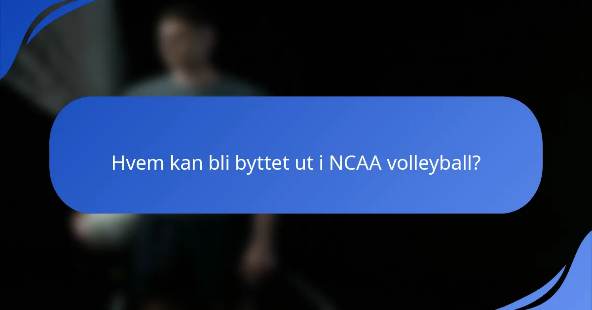 Hvem kan bli byttet ut i NCAA volleyball?