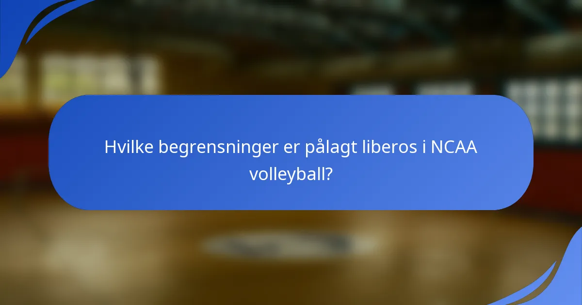 Hvilke begrensninger er pålagt liberos i NCAA volleyball?