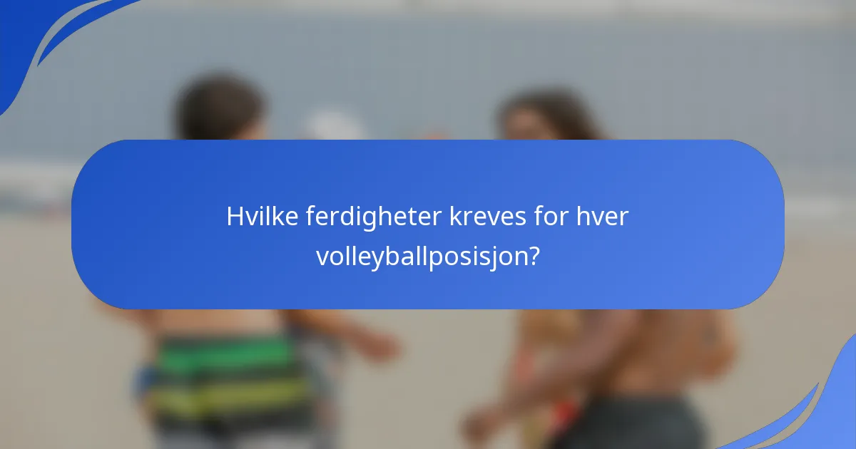 Hvilke ferdigheter kreves for hver volleyballposisjon?