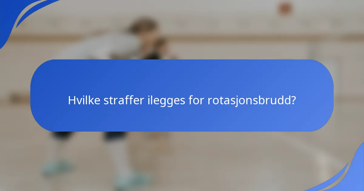 Hvilke straffer ilegges for rotasjonsbrudd?