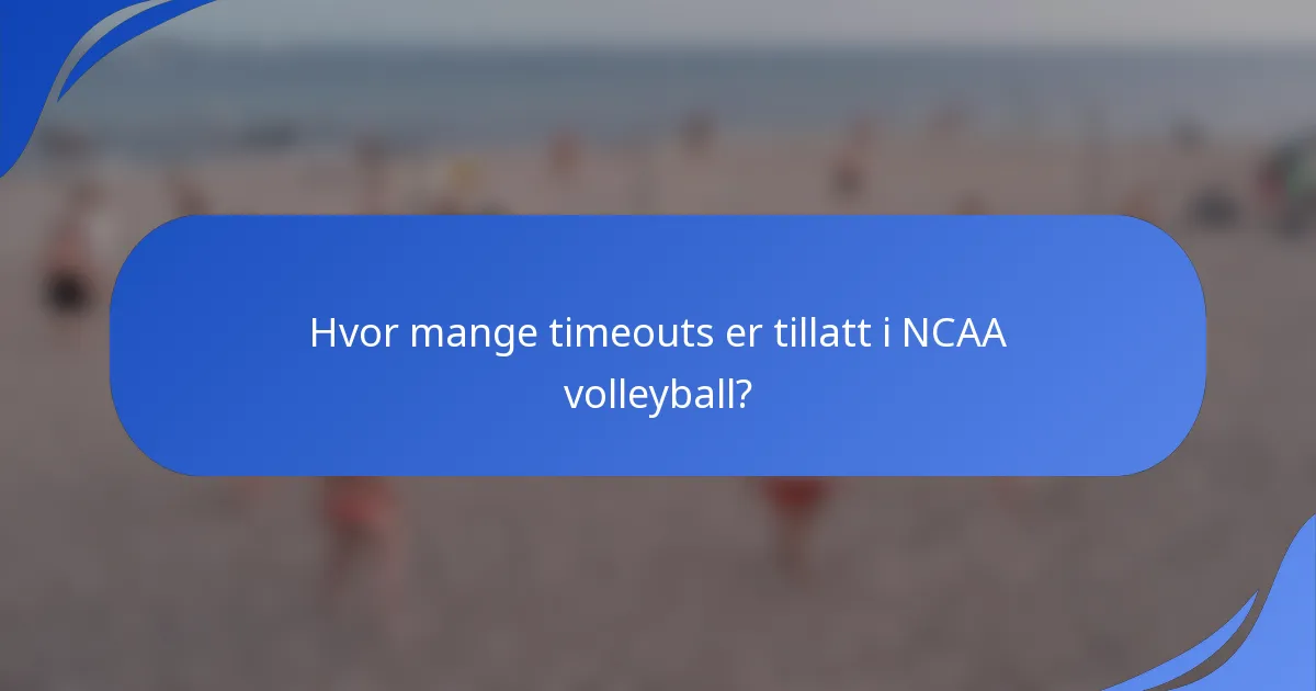 Hvor mange timeouts er tillatt i NCAA volleyball?