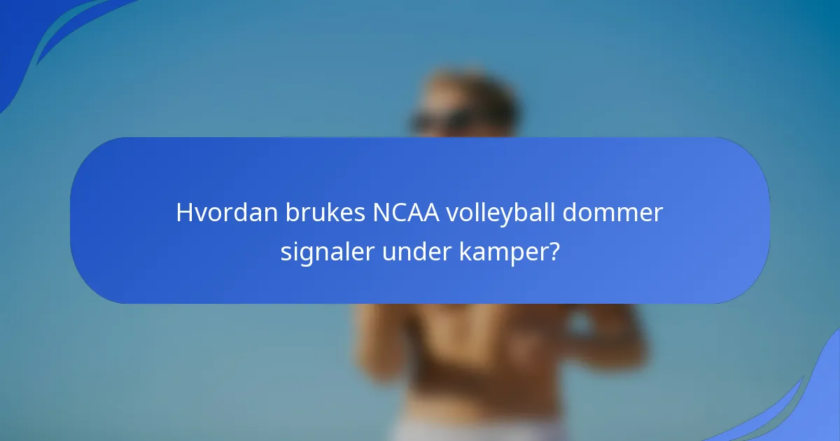 Hvordan brukes NCAA volleyball dommer signaler under kamper?