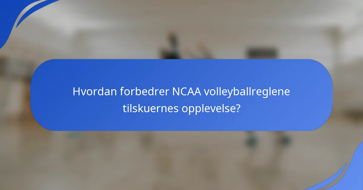 Hvordan forbedrer NCAA volleyballreglene tilskuernes opplevelse?