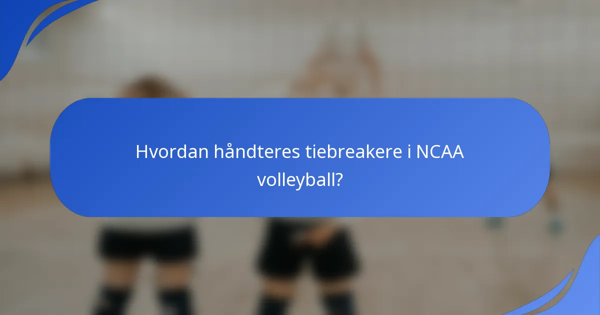 Hvordan håndteres tiebreakere i NCAA volleyball?
