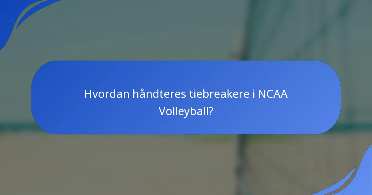 Hvordan håndteres tiebreakere i NCAA Volleyball?