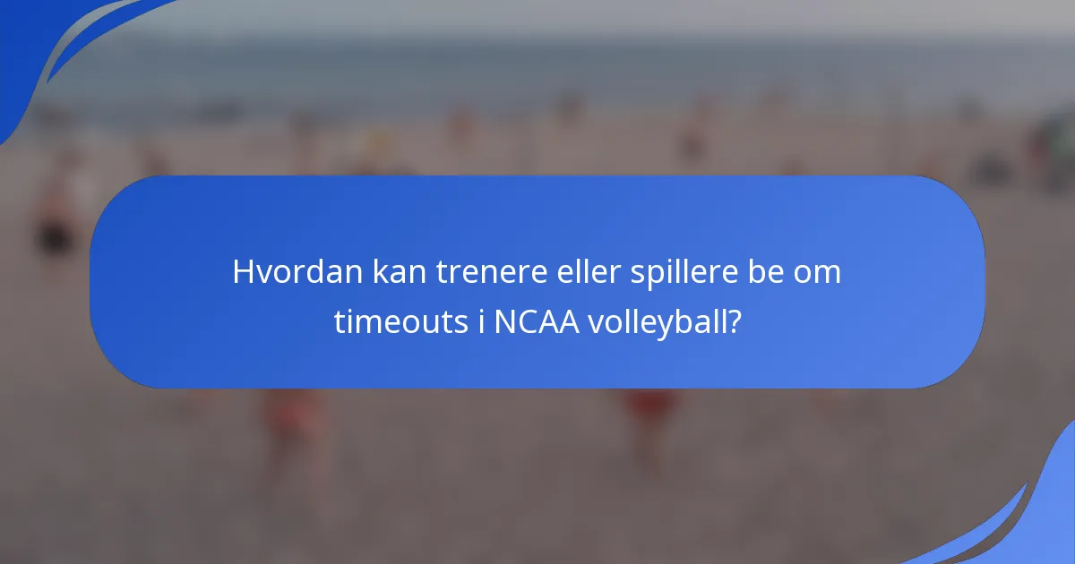 Hvordan kan trenere eller spillere be om timeouts i NCAA volleyball?