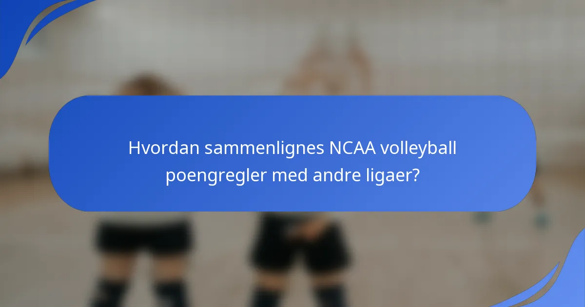 Hvordan sammenlignes NCAA volleyball poengregler med andre ligaer?