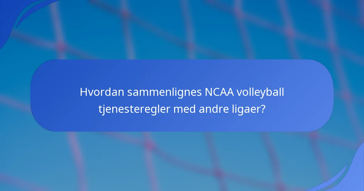Hvordan sammenlignes NCAA volleyball tjenesteregler med andre ligaer?