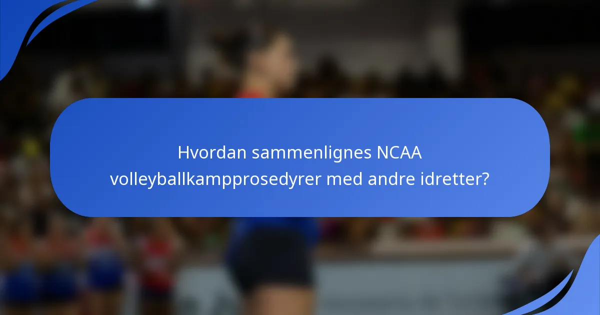 Hvordan sammenlignes NCAA volleyballkampprosedyrer med andre idretter?
