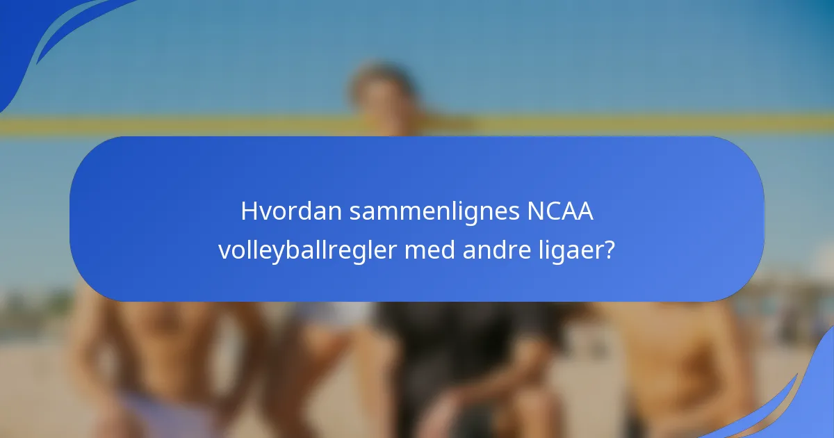 Hvordan sammenlignes NCAA volleyballregler med andre ligaer?