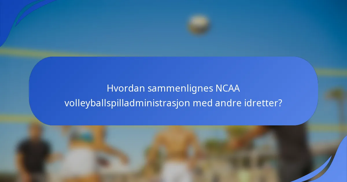 Hvordan sammenlignes NCAA volleyballspilladministrasjon med andre idretter?