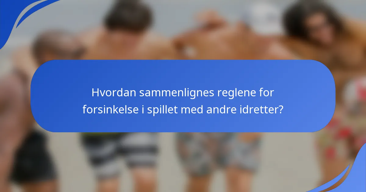 Hvordan sammenlignes reglene for forsinkelse i spillet med andre idretter?