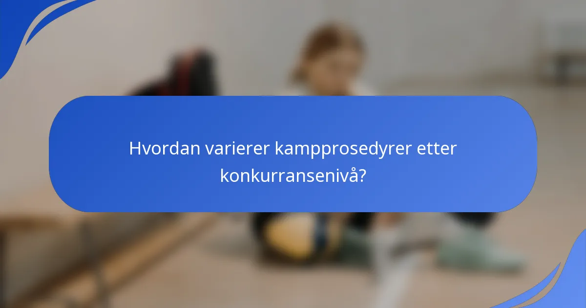 Hvordan varierer kampprosedyrer etter konkurransenivå?