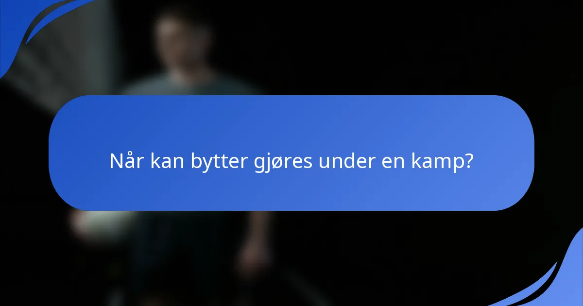 Når kan bytter gjøres under en kamp?